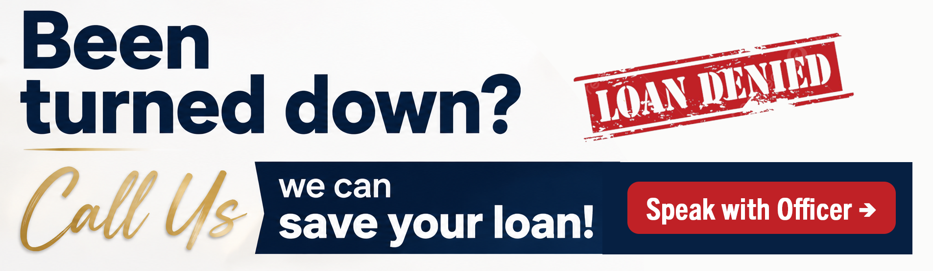 Been turned down? Call us — we can save your loan. Speak with a Loan Officer.