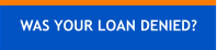 WAS YOUR LOAN DENIED?