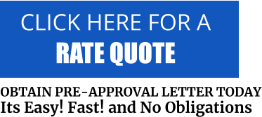 CLICK HERE FOR A  RATE QUOTE   OBTAIN PRE-APPROVAL LETTER TODAY Its Easy! Fast! and No Obligations
