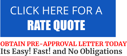 CLICK HERE FOR A  RATE QUOTE   OBTAIN PRE-APPROVAL LETTER TODAY Its Easy! Fast! and No Obligations