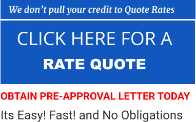 CLICK HERE FOR A  RATE QUOTE   OBTAIN PRE-APPROVAL LETTER TODAY Its Easy! Fast! and No Obligations